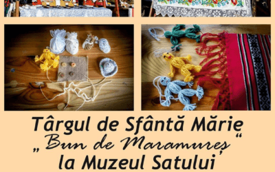 Târgul de Sfântă Mărie „Bun de Maramureș ” la Muzeul Satului