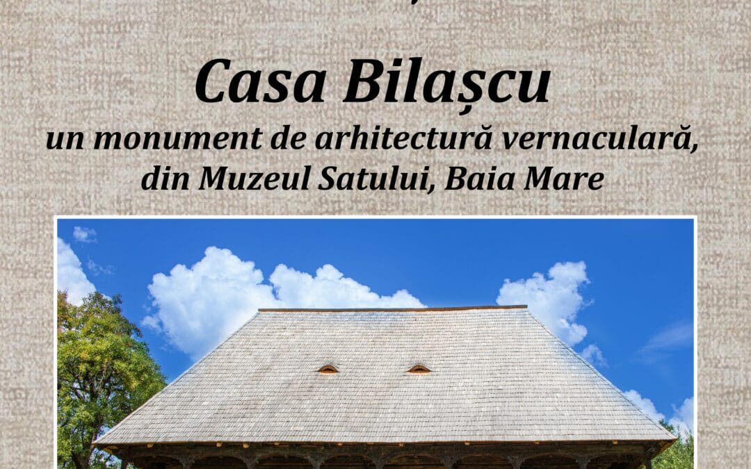 Casa Bilașcu- un monument de arhitectură vernaculară, din Muzeul Satului